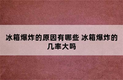 冰箱爆炸的原因有哪些 冰箱爆炸的几率大吗